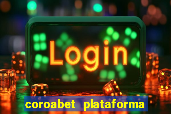 coroabet plataforma de jogos